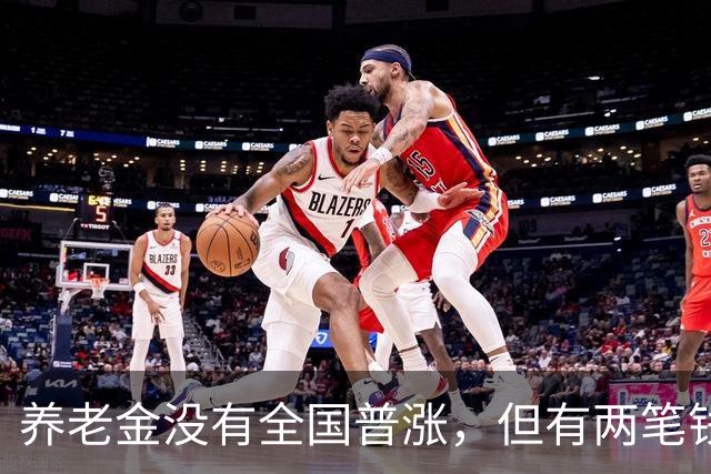 养老金没有全国普涨，但有两笔钱确实在路上了。