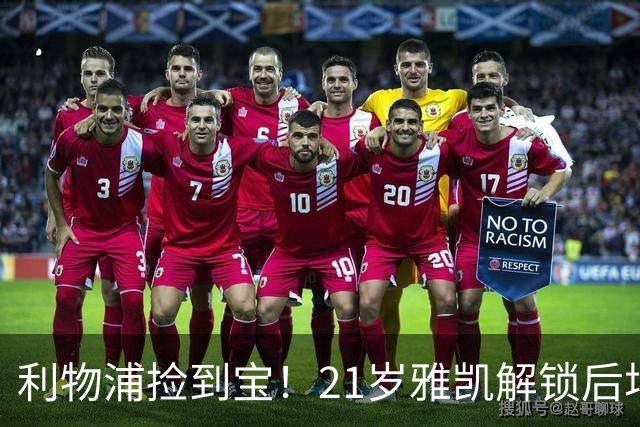 利物浦捡到宝！21岁雅凯解锁后场新杀招，一大隐患难以忽视