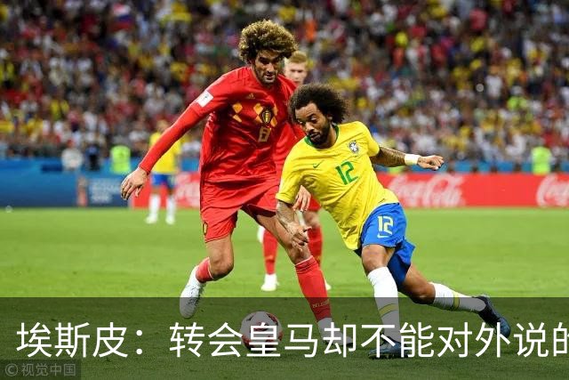 埃斯皮：转会皇马却不能对外说的日子很难熬，我很想分享喜讯