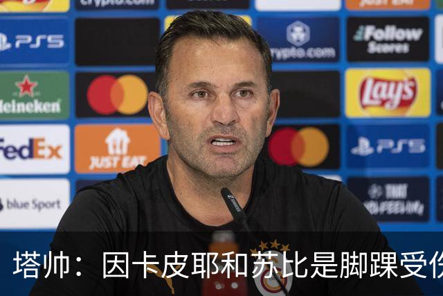 塔帅：因卡皮耶和苏比是脚踝受伤；若能重来仍会安排赛后加练