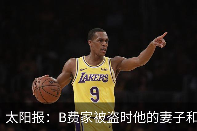 太阳报：B费家被盗时他的妻子和两个孩子都不在家，没有造成受伤