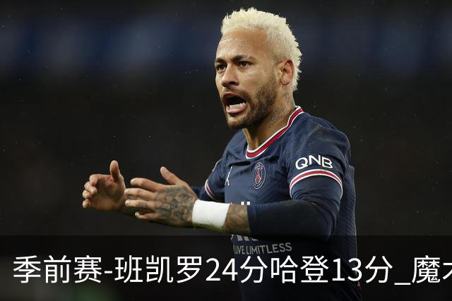 季前赛-班凯罗24分哈登13分 魔术胜骑士