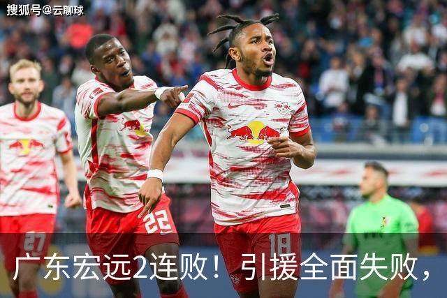 广东宏远2连败！引援全面失败，大外援1分，焦泊乔0篮板，恐面临保级！