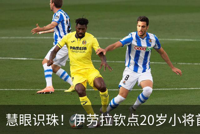 慧眼识珠！伊劳拉钦点20岁小将首发 赛后获评全场最佳