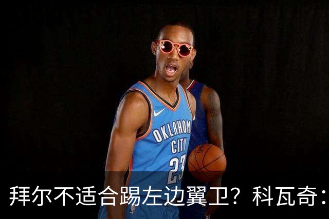 拜尔不适合踢左边翼卫？科瓦奇：这不是多数人的看法