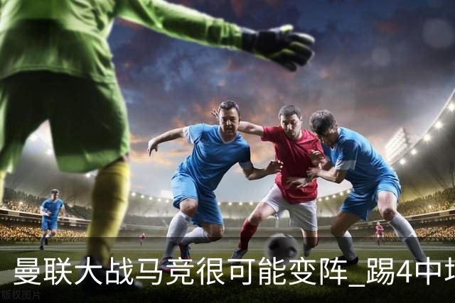 曼联大战马竞很可能变阵 踢4中场C罗桑乔双前锋