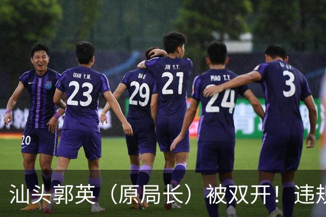 汕头郭英（原局长）被双开！违规配备专职司机、多次接受宴请等！