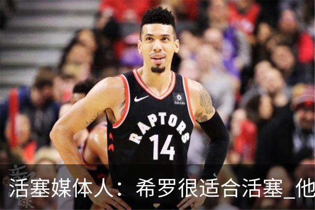 活塞媒体人：希罗很适合活塞 他能给坎宁安分担大量进攻压力