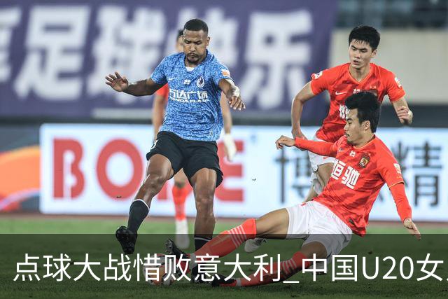 点球大战惜败意大利 中国U20女足无缘世界杯八强