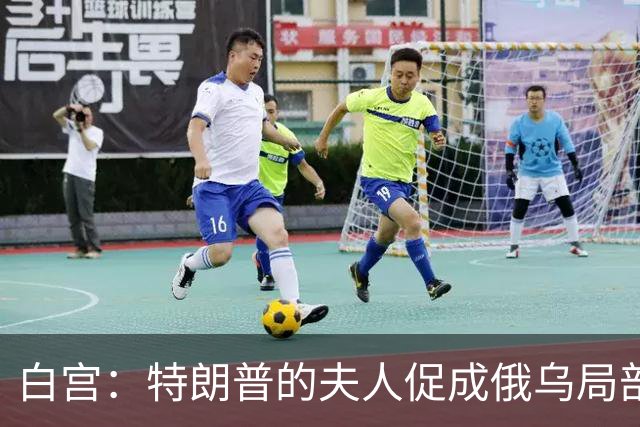 白宫：特朗普的夫人促成俄乌局部停火