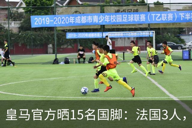 皇马官方晒15名国脚：法国3人，西班牙、英格兰、巴西各两人