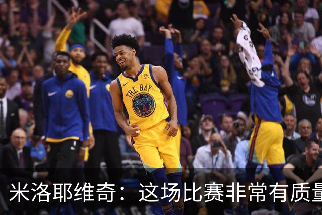 米洛耶维奇：这场比赛非常有质量，年轻球员场上发挥可圈可点