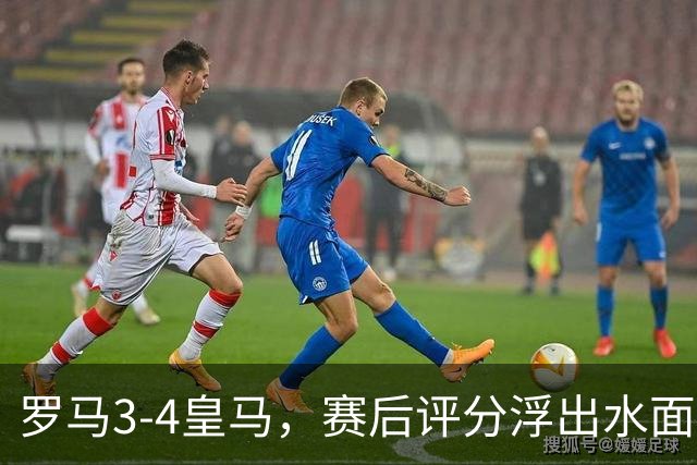 罗马3-4皇马，赛后评分浮出水面