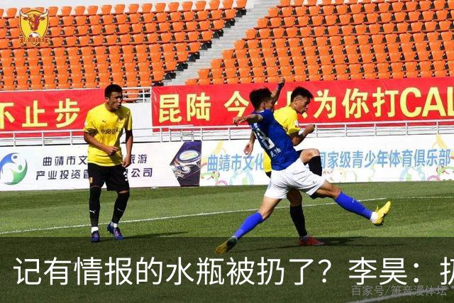记有情报的水瓶被扔了？李昊：扔就扔吧，反正他们也踢不进