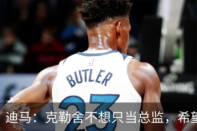 迪马：克勒舍不想只当总监，希望米兰以他为核心构建管理架构