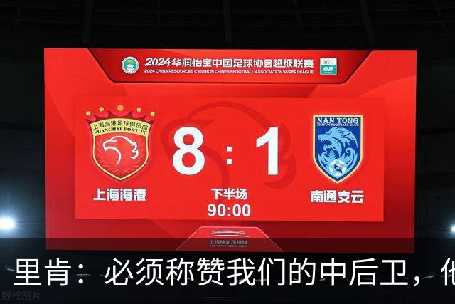 里肯：必须称赞我们的中后卫，他们在防守端化解了大量威胁