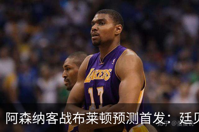 阿森纳客战布莱顿预测首发：廷贝尔有望出战，怀特伤情待观察