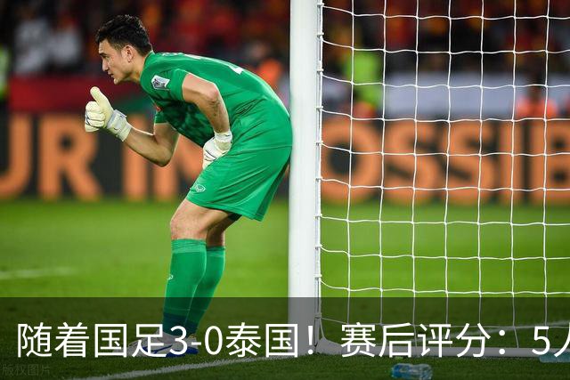 随着国足3-0泰国！赛后评分：5人获高分、依木兰高级货 MVP非李昊
