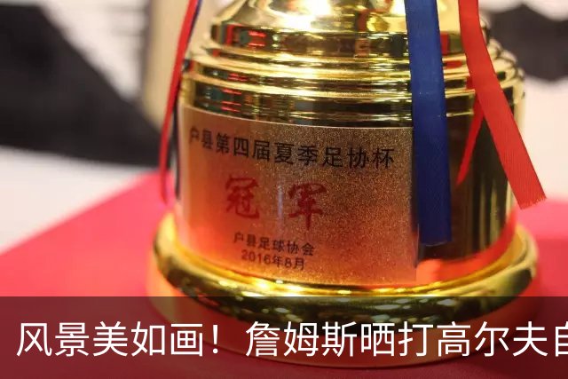 风景美如画！詹姆斯晒打高尔夫自拍：感受一点日落前的氛围