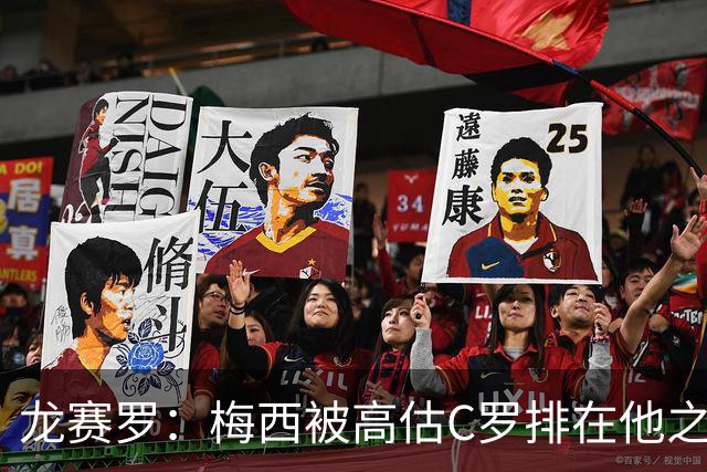 龙赛罗：梅西被高估C罗排在他之前，告别赛居然踢贝宁而不是巴西
