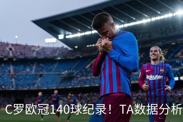 C罗欧冠140球纪录！TA数据分析：哈兰德34岁、姆巴佩36岁时打破？